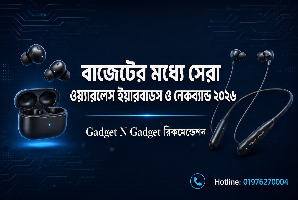 বাজেটের মধ্যে সেরা ওয়্যারলেস ইয়ারবাডস ও নেকব্যান্ড ২০২৬ – Gadget N Gadget রিকমেন্ডেশন