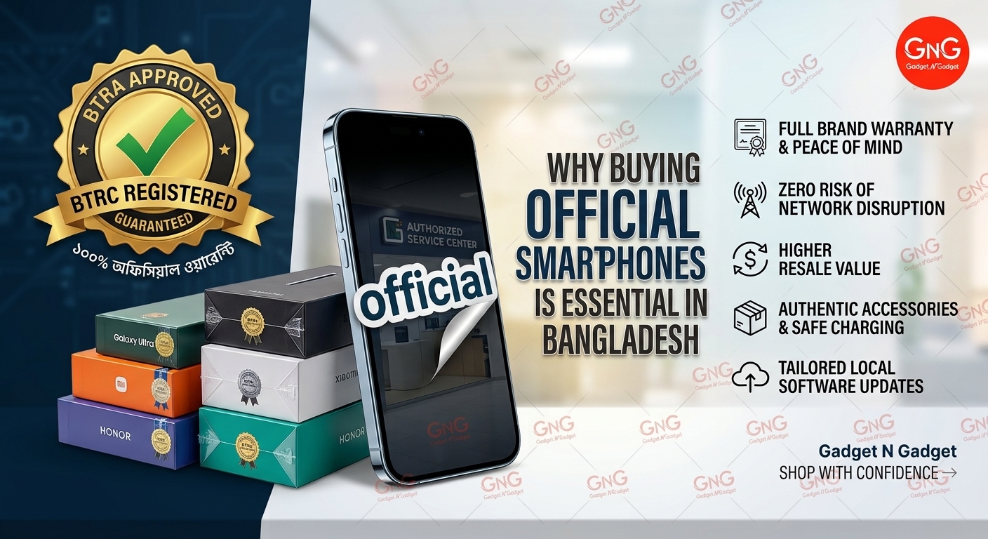 বাংলাদেশে অফিশিয়াল স্মার্টফোন কেন কিনবেন? (অফিশিয়াল বনাম আনঅফিশিয়াল)